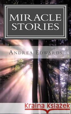 Miracle Stories: True Stories Andrea R. Edwards 9781519792938 Createspace Independent Publishing Platform - książka