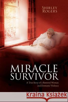 Miracle Survivor: A True Story of a Battered Woman and Domestic Violence Rogers, Shirley 9781465336415 Xlibris Corporation - książka