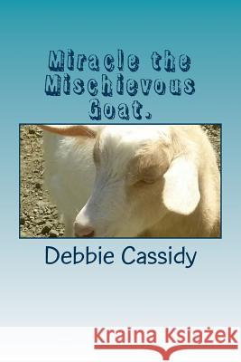 Miracle the Mischievous Goat. Debbie Cassidy 9781539040446 Createspace Independent Publishing Platform - książka