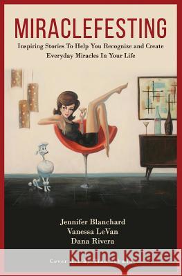 Miraclefesting: Inspiring Stories to Help You Recognize and Create Everyday Miracles in Your Life Vanessa Levan Dana Rivera Jennifer Blanchard 9781791663704 Independently Published - książka