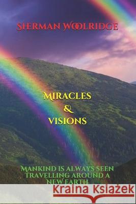 Miracles & Visions: Mankind: is always seen Travelling around a New Earth Woolridge, Sherman 9781980399865 Independently Published - książka