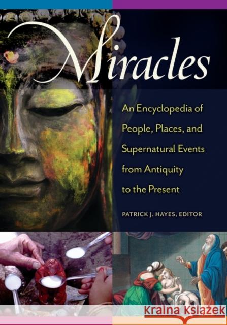 Miracles: An Encyclopedia of People, Places, and Supernatural Events from Antiquity to the Present Patrick J. Hayes 9781610695985 ABC-CLIO - książka