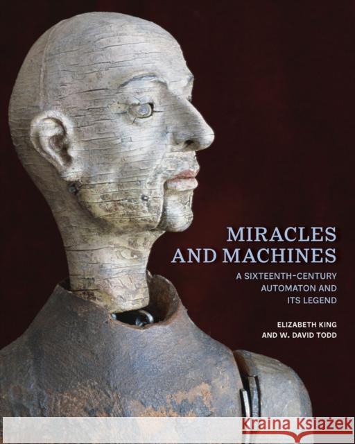 Miracles and Machines: A Sixteenth-Century Automaton and Its Legend King, Elizabeth 9781606068397 Getty Trust Publications - książka