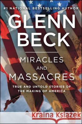 Miracles and Massacres: True and Untold Stories of the Making of America Glenn Beck 9781476771205 Threshold Editions - książka