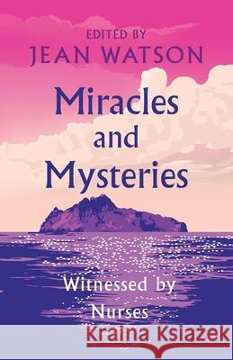 Miracles and Mysteries: Witnessed by Nurses Jean Watson Julie Watson 9781733123211 Watson Caring Science Institute - książka