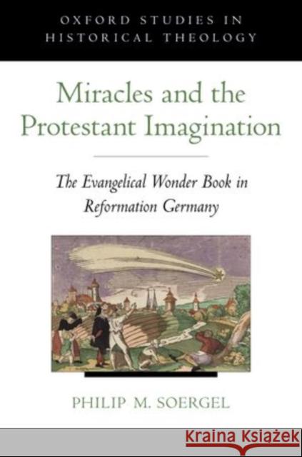 Miracles and the Protestant Imagination: The Evangelical Wonder Book in Reformation Germany Soergel, Philip M. 9780199844661 Oxford University Press, USA - książka