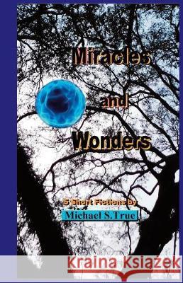 Miracles and Wonders: 5 Short Fictions Michael S. True 9780997066654 Portals Press - książka