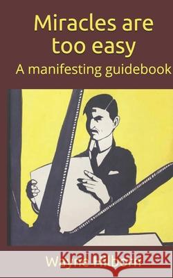 Miracles are too easy: A manifesting guidebook Hilborn, Wayne 9798650072355 Independently published - książka