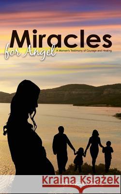 Miracles for Angel: A Woman's Testimony of Courage and Healing Angel Adams 9781724621689 Createspace Independent Publishing Platform - książka