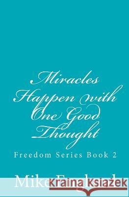 Miracles Happen with One Good Thought: Freedom Series book 2 England, Mike 9781466217621 Createspace - książka