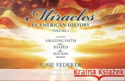 Miracles in American History, Volume Two: Amazing Faith That Shaped the Nation: Adapted from William J. Federer's American Minute [With 2 Paperbacks] Federer, Susie 9780989649179 Amerisearch, Inc. - książka