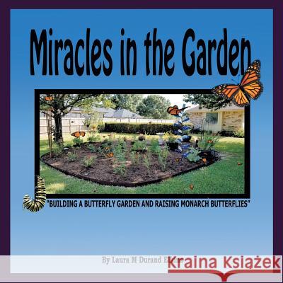 Miracles in the Garden: Building a Butterfly Garden and Raising Monarch Butterflies Elkins, Laura M. Durand 9781973660187 WestBow Press - książka