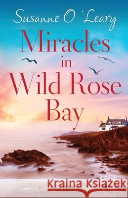 Miracles in Wild Rose Bay: A completely uplifting Irish romance full of family secrets Susanne O'Leary 9781800192522 Bookouture - książka