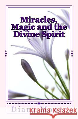 Miracles, Magic and the Divine Spirit Diana Moore 9781490353470 Createspace - książka