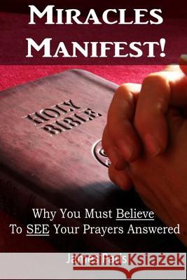 Miracles Manifest! Why You Must Believe To See Your Prayers Answered: ( Paris, James 9781790967773 Independently Published - książka