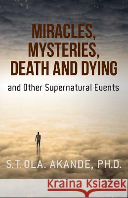 Miracles, Mysteries, Death and Dying and Other Supernatural Events S. T. Ola Akand 9781483934549 Createspace - książka