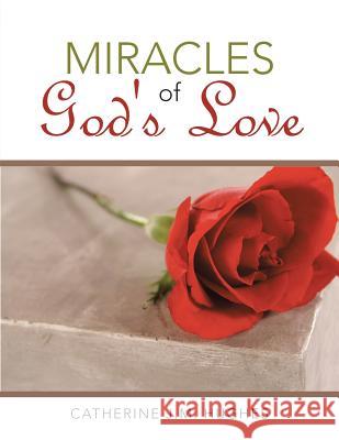 Miracles of God's Love Catherine J. M. Hughes 9781504988230 Authorhouse - książka