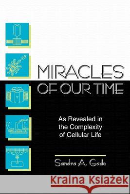 Miracles of Our Time: As Revealed in the Complexity of Cellular Life Gade, Sandra A. 9781410795304 Authorhouse - książka