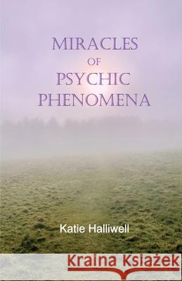 Miracles of Psychic Phenomena Katie Halliwell 9781908421685 Saturday Night Press Publications - książka