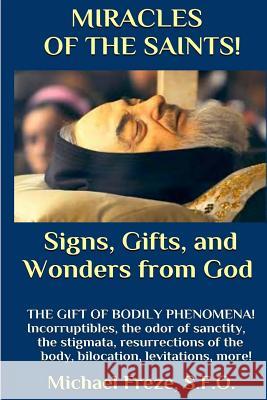 MIRACLES OF THE SAINTS! Signs and Wonders from God: Miraculous Bodily Phenomena! Freze, Michael 9781530385096 Createspace Independent Publishing Platform - książka