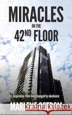 Miracles on the 42nd Floor: Inspiration from Lives Changed by Obedience Marlene Ostrom 9781954024267 Advantage Publishing Group - książka