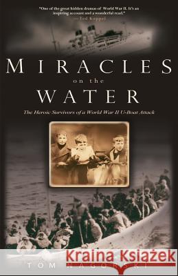 Miracles on the Water: The Heroic Survivors of a World War II U-Boat Attack Tom Nagorski 9781401308711 Hyperion Books - książka