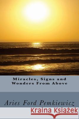 Miracles, Signs and Wonders From Above Ford Pemkiewicz, Aries 9781497309388 Createspace - książka