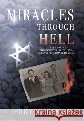 Miracles Through Hell: A True Story of Holocaust Survival and Intergenerational Healing Jerry M. Elman 9780578348711 Waterview Books - książka