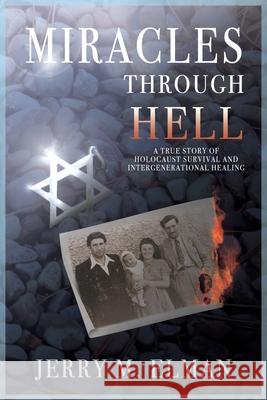 Miracles Through Hell: A True Story of Holocaust Survival and Intergenerational Healing Jerry M. Elman 9780578382487 Waterview Books - książka