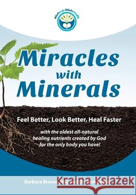 Miracles With Minerals: Feel Better, Look Better, Heal Faster with the Oldest All-Natural Healing Nutrients Created by God for the Only Body Y Taylor, Tom 9781929921379 Whole Life Whole Health - książka