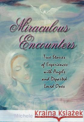 Miraculous Encounters: True Stories of Experiences with Angels and Departed Loved Ones Livingston, Michele A. 9781418488109 Authorhouse - książka