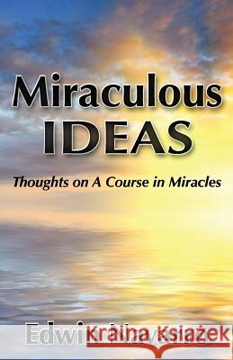 Miraculous Ideas: Thoughts on A Course in Miracles Navarro, Edwin 9781495905834 Createspace - książka