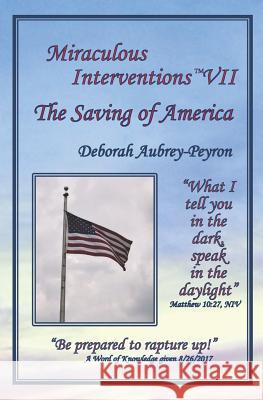 Miraculous Interventions VII, The Saving of America Aubrey-Peyron, Deborah 9780997434774 Home Crafted Artistry & Printing - książka