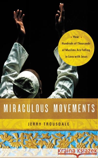 Miraculous Movements: How Hundreds of Thousands of Muslims Are Falling in Love with Jesus Trousdale, Jerry 9781418547288 Thomas Nelson Publishers - książka