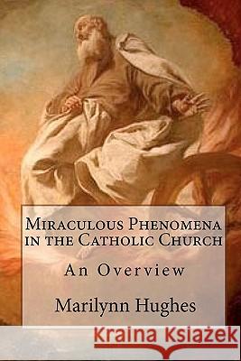 Miraculous Phenomena in the Catholic Church: An Overview Marilynn Hughes 9781449577100 Createspace - książka