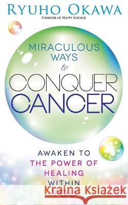 Miraculous Ways to Conquer Cancer Okawa Ryuho Okawa 9798887370330 IRH Press Co., Ltd. - książka