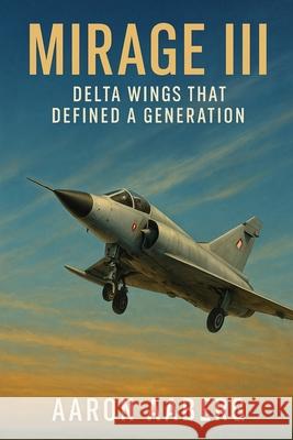 Mirage III: Delta Wings That Defined a Generation Aaron Aaberg 9781970852165 Independently Published - książka