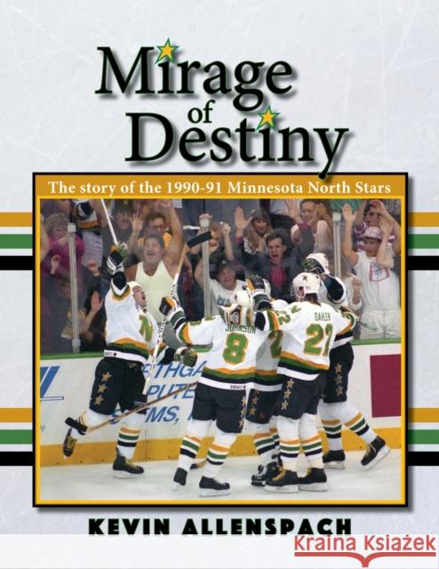 Mirage of Destiny: The Story of the 1990-91 Minnesota North Stars Kevin Allenspach 9781682011430 North Star Press of Saint Cloud Inc - książka