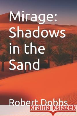 Mirage: Shadows in the Sand Robert Dobbs   9798395516893 Independently Published - książka