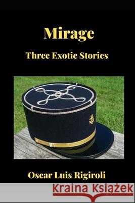 Mirage: Three Exotic Stories MR Oscar Luis Rigiroli 9781511996327 Createspace - książka
