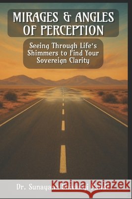 Mirages & Angles of Perception: Seeing Through Life's Shimmers to Find Your Sovereign Clarity Shivangi Pandé, Sunayana 9798265996282 Independently Published - książka