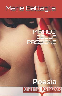 Miraggi Della Passione: Poesia Marie Battaglia 9781099633256 Independently Published - książka