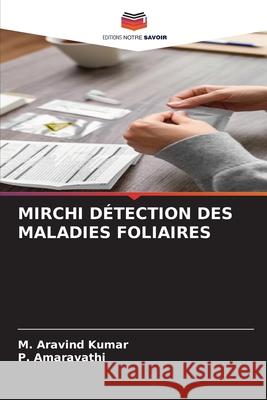 MIRCHI DÉTECTION DES MALADIES FOLIAIRES Kumar, M. Aravind, Amaravathi, P. 9786200747358 Editions Notre Savoir - książka