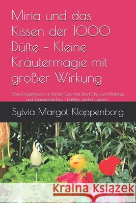 Miria und das Kissen der 1000 Düfte - Kleine Kräutermagie mit großer Wirkung: Vom Kräuterkissen für Kinder (und ihre Eltern) bis zum Mutkraut und Zaub Kloppenborg, Sylvia Margot 9798292586555 Independently Published - książka