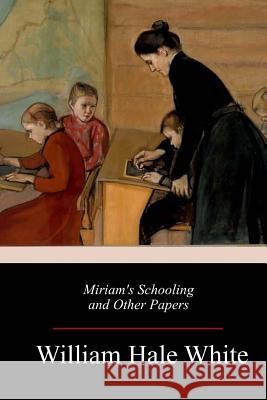 Miriam's Schooling and Other Papers William Hale White 9781718755314 Createspace Independent Publishing Platform - książka