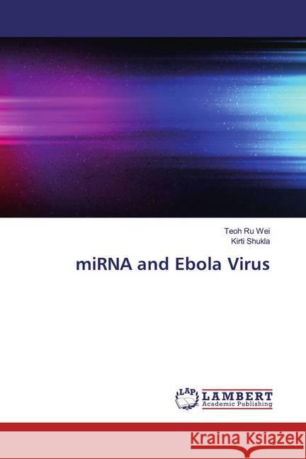 miRNA and Ebola Virus Wei, Teoh Ru; Shukla, Kirti 9786202014540 LAP Lambert Academic Publishing - książka