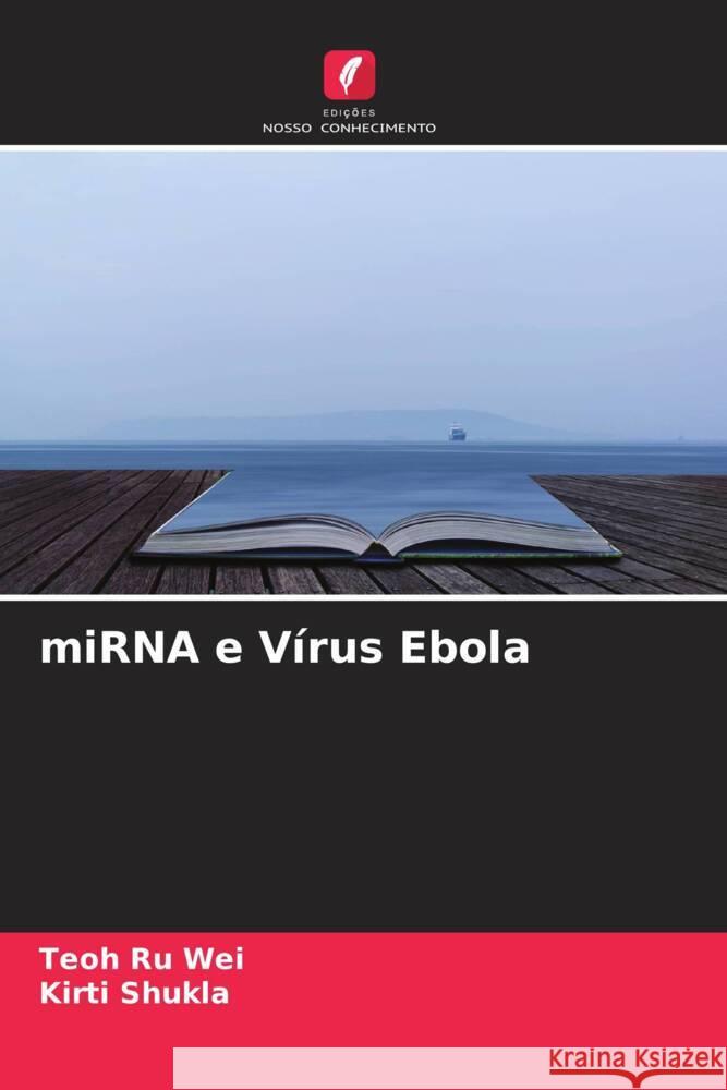 miRNA e Vírus Ebola Wei, Teoh Ru, Shukla, Kirti 9786204581767 Edições Nosso Conhecimento - książka