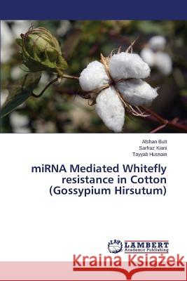 miRNA Mediated Whitefly resistance in Cotton (Gossypium Hirsutum) Husnain Tayyab                           Kiani Sarfraz                            Butt Afshan 9783659715570 LAP Lambert Academic Publishing - książka