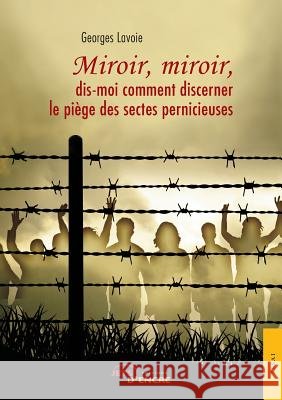 Miroir, miroir, dis-moi comment discerner le pi?ge des sectes pernicieuses Georges Lavoie 9782354855918 Jets D'Encre - książka