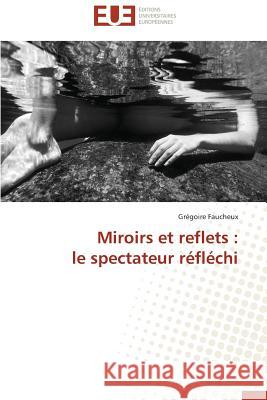 Miroirs et reflets : le spectateur réfléchi Faucheux, Grégoire 9786131547126 Éditions universitaires européennes - książka